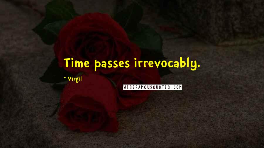 Virgil Quotes: Time passes irrevocably.