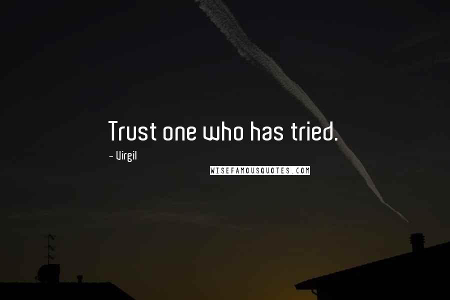 Virgil Quotes: Trust one who has tried.