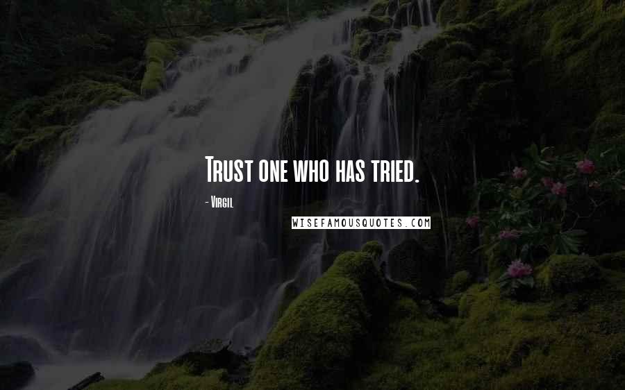 Virgil Quotes: Trust one who has tried.