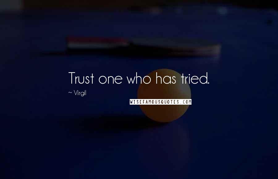 Virgil Quotes: Trust one who has tried.