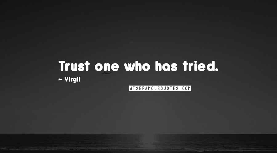 Virgil Quotes: Trust one who has tried.