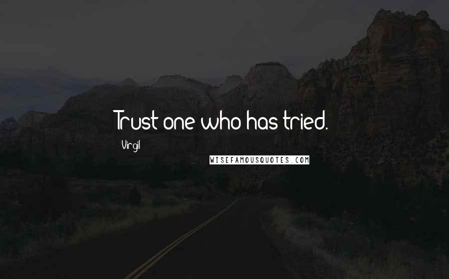 Virgil Quotes: Trust one who has tried.