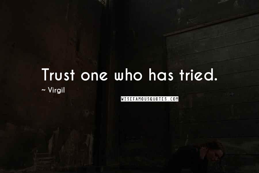 Virgil Quotes: Trust one who has tried.