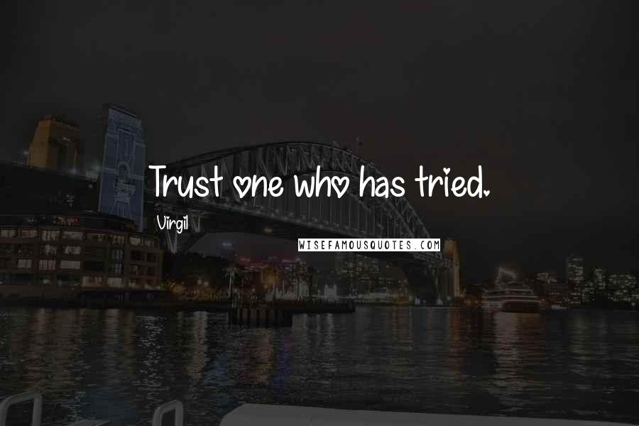 Virgil Quotes: Trust one who has tried.