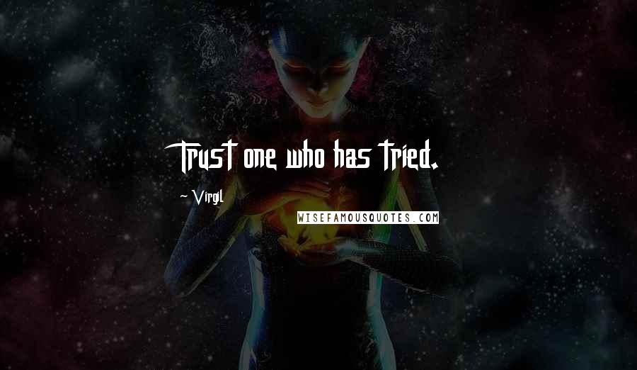 Virgil Quotes: Trust one who has tried.