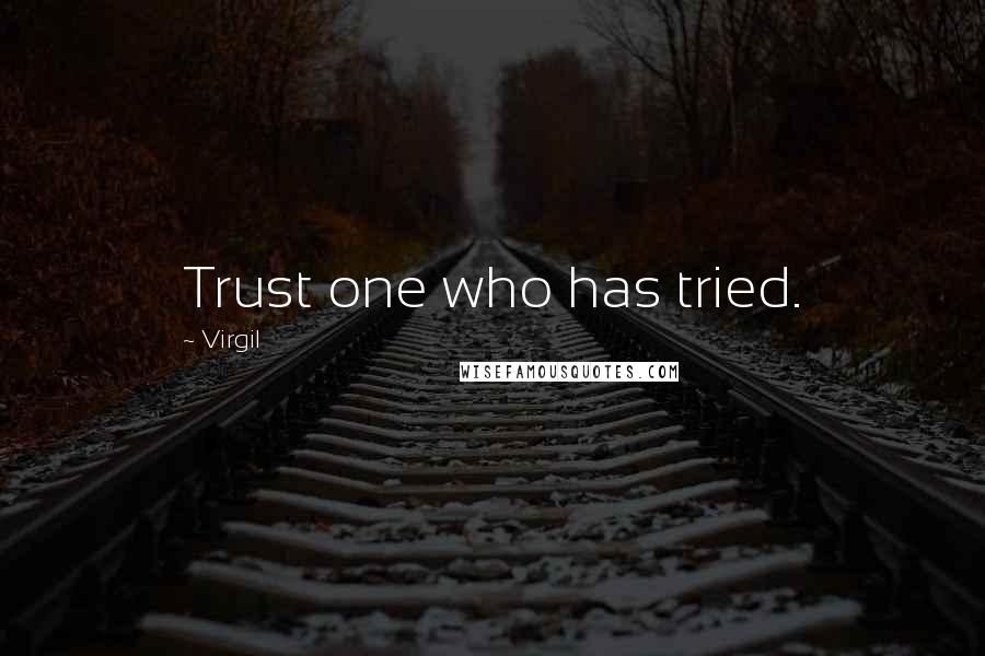 Virgil Quotes: Trust one who has tried.