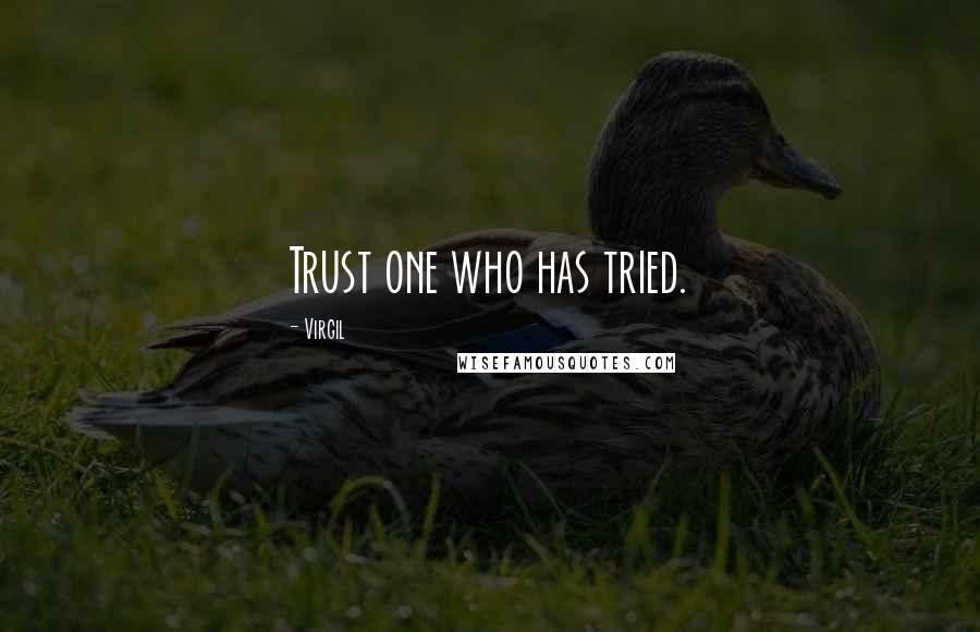 Virgil Quotes: Trust one who has tried.