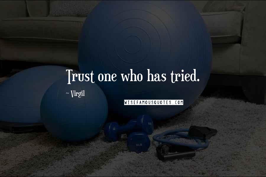Virgil Quotes: Trust one who has tried.