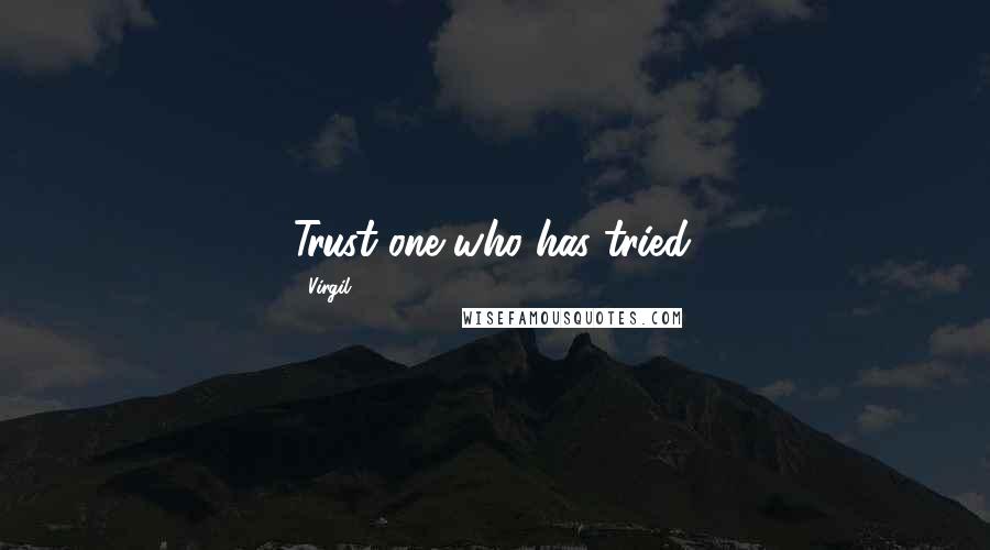 Virgil Quotes: Trust one who has tried.