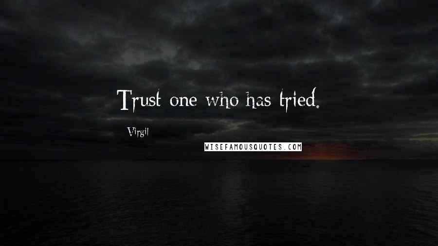 Virgil Quotes: Trust one who has tried.