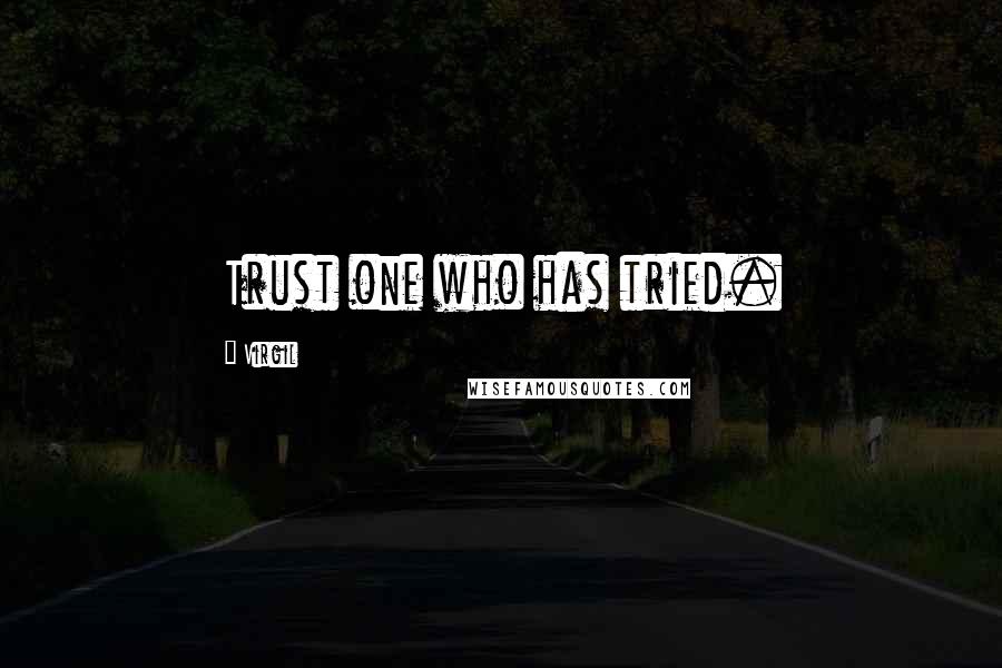 Virgil Quotes: Trust one who has tried.