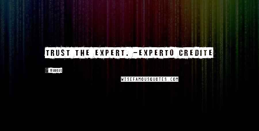 Virgil Quotes: Trust the expert. -Experto credite