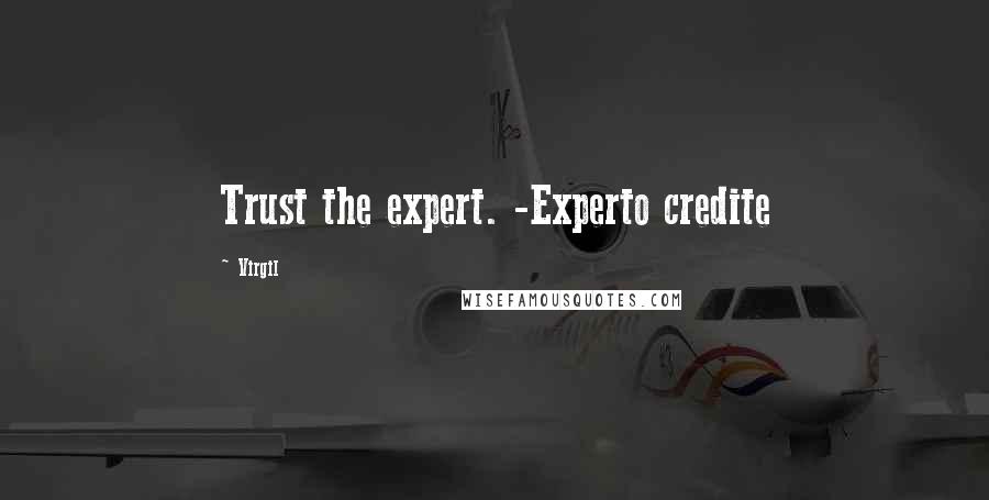 Virgil Quotes: Trust the expert. -Experto credite
