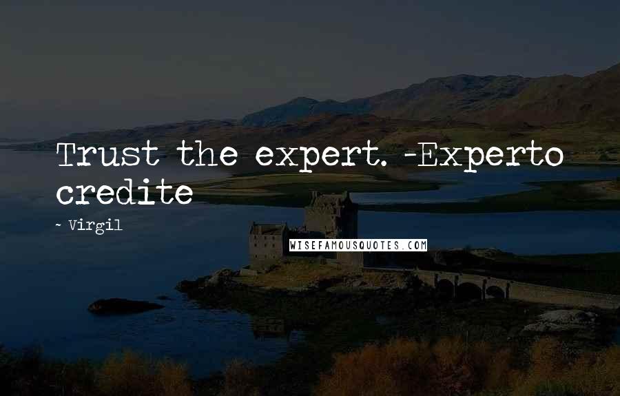 Virgil Quotes: Trust the expert. -Experto credite