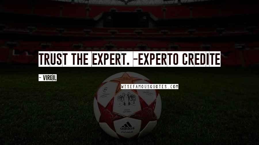 Virgil Quotes: Trust the expert. -Experto credite