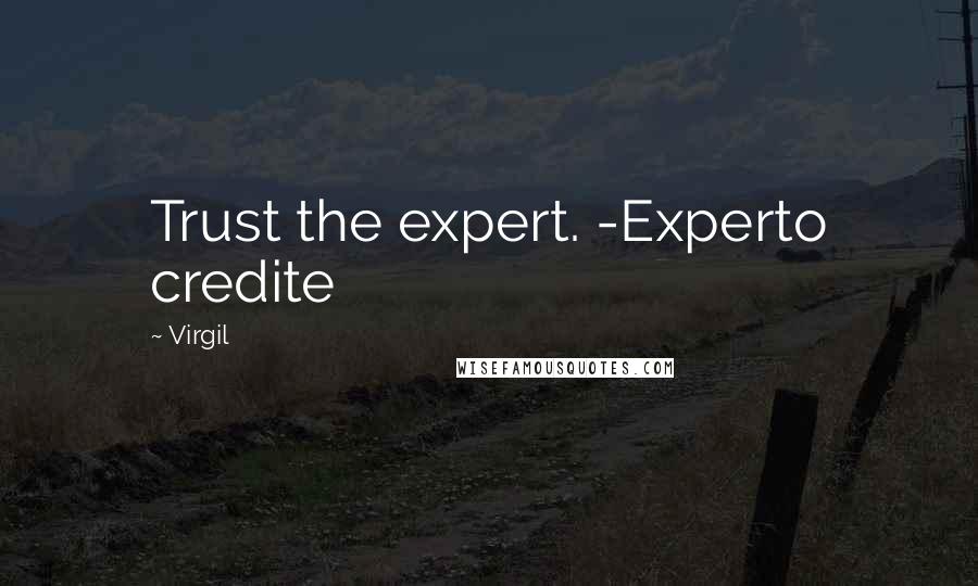 Virgil Quotes: Trust the expert. -Experto credite