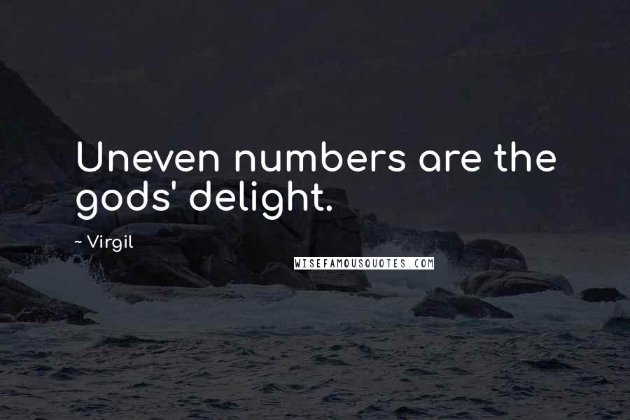 Virgil Quotes: Uneven numbers are the gods' delight.