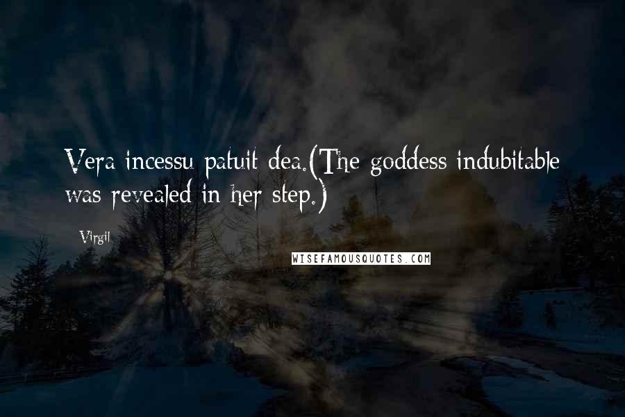 Virgil Quotes: Vera incessu patuit dea.(The goddess indubitable was revealed in her step.)