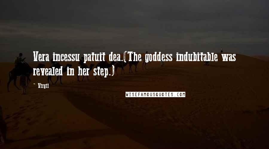 Virgil Quotes: Vera incessu patuit dea.(The goddess indubitable was revealed in her step.)