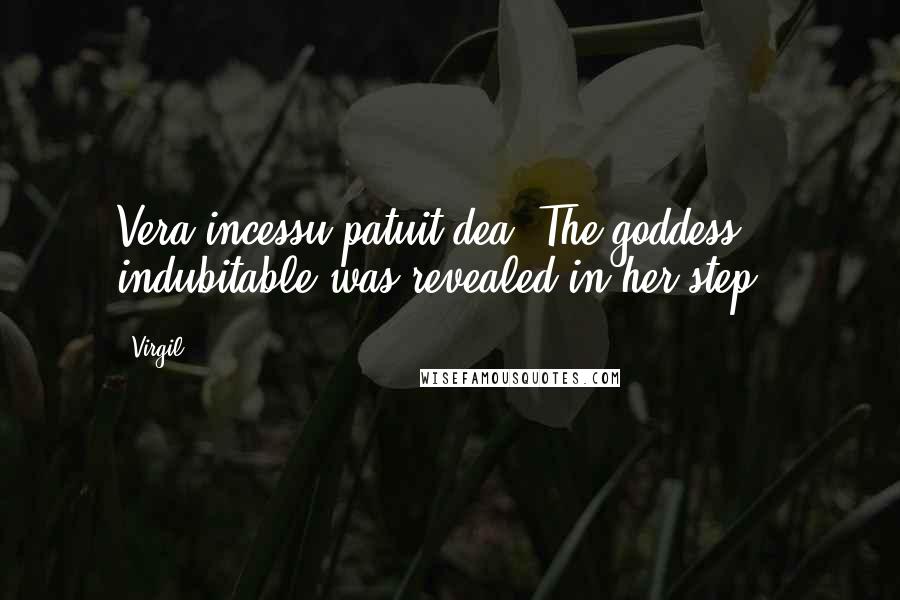 Virgil Quotes: Vera incessu patuit dea.(The goddess indubitable was revealed in her step.)