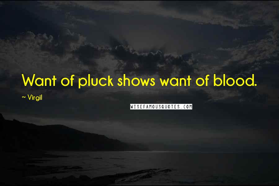 Virgil Quotes: Want of pluck shows want of blood.