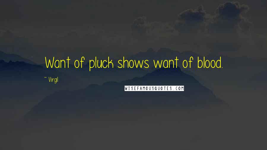 Virgil Quotes: Want of pluck shows want of blood.