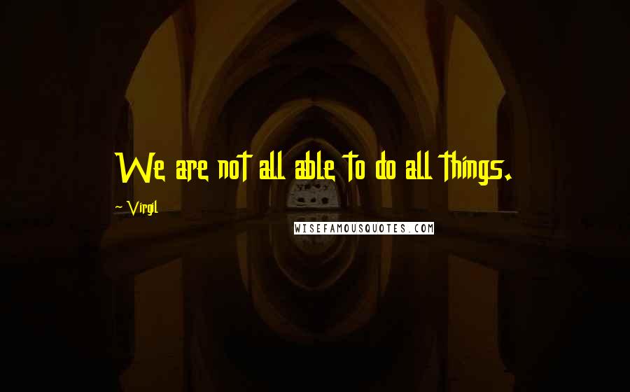 Virgil Quotes: We are not all able to do all things.