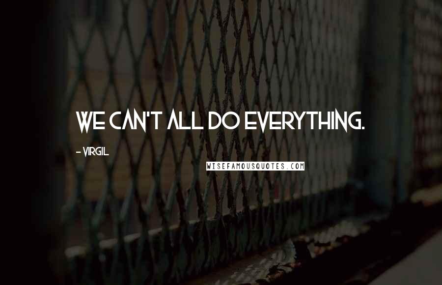 Virgil Quotes: We can't all do everything.