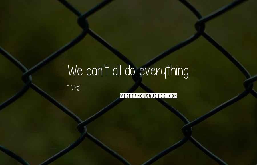 Virgil Quotes: We can't all do everything.