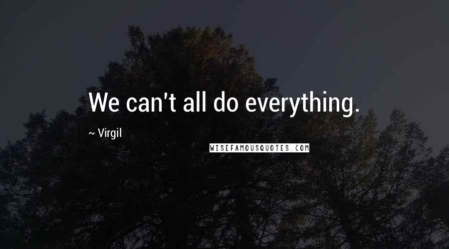 Virgil Quotes: We can't all do everything.