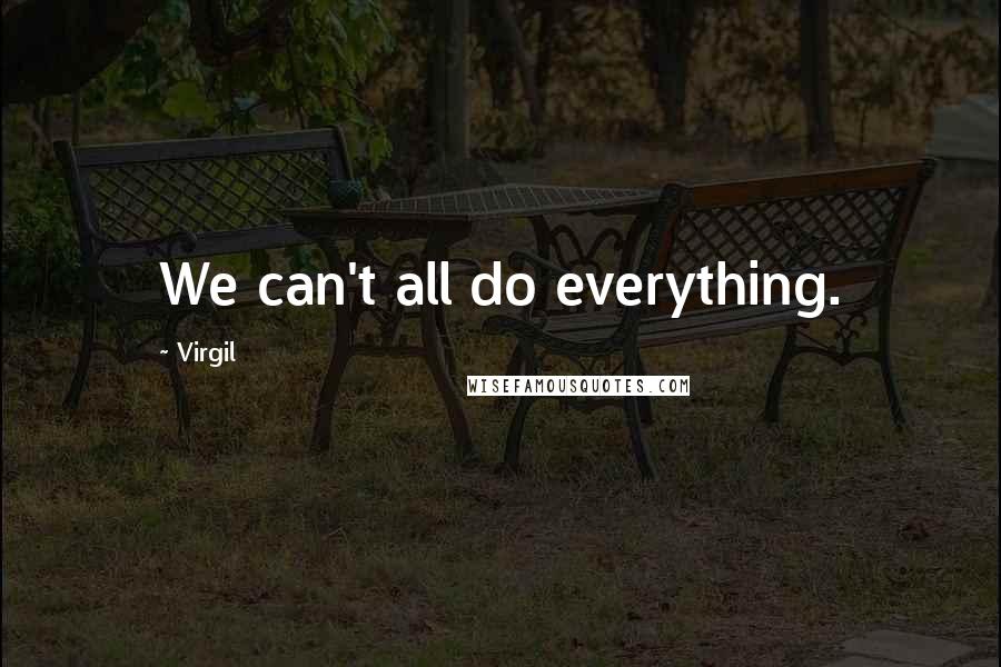 Virgil Quotes: We can't all do everything.