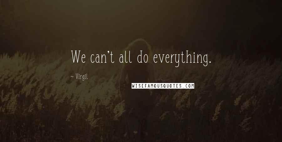 Virgil Quotes: We can't all do everything.