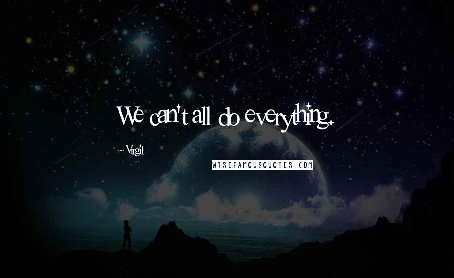 Virgil Quotes: We can't all do everything.