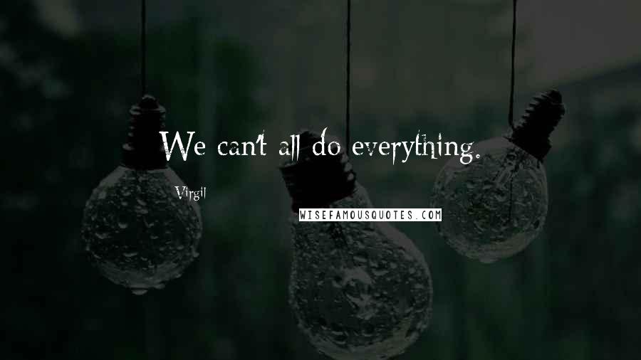 Virgil Quotes: We can't all do everything.