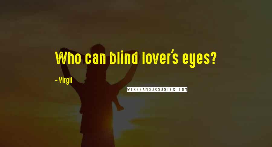 Virgil Quotes: Who can blind lover's eyes?