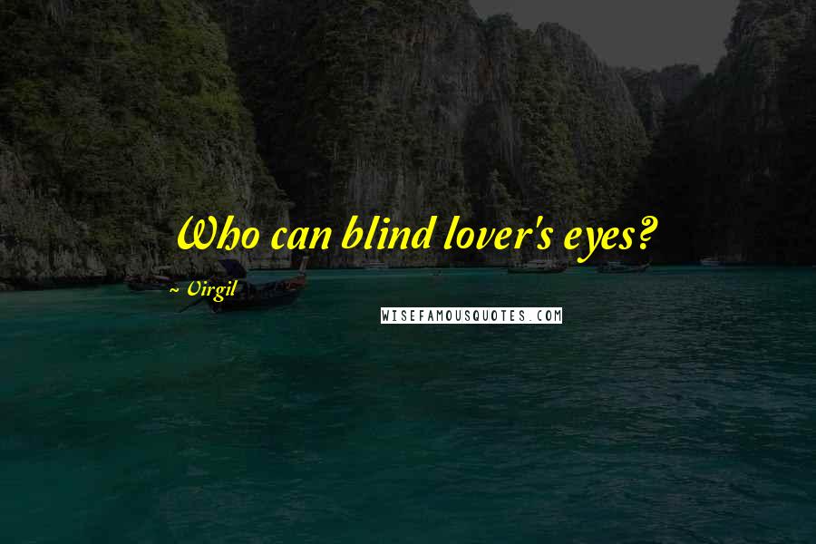 Virgil Quotes: Who can blind lover's eyes?