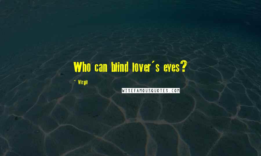 Virgil Quotes: Who can blind lover's eyes?