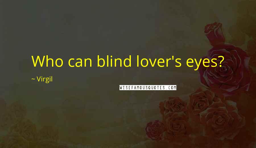 Virgil Quotes: Who can blind lover's eyes?