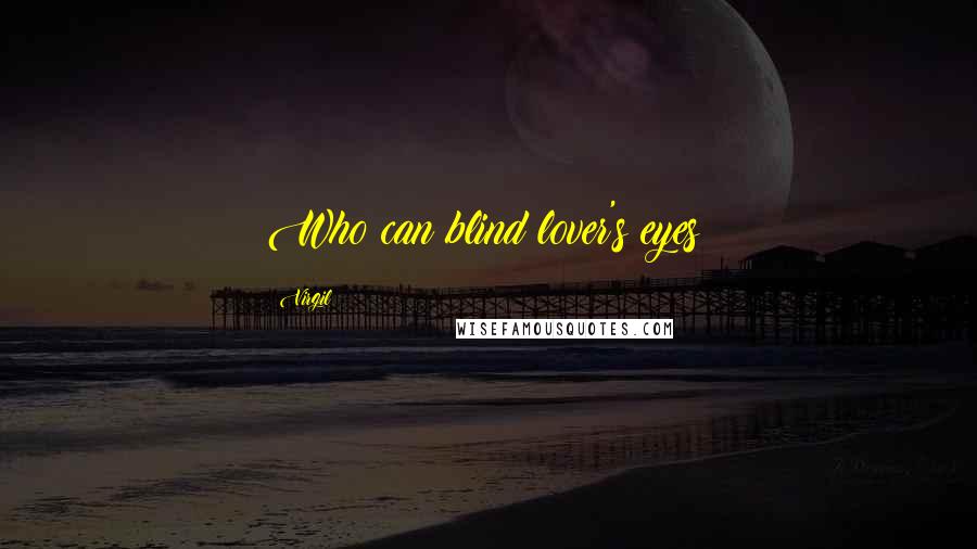 Virgil Quotes: Who can blind lover's eyes?