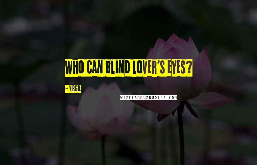 Virgil Quotes: Who can blind lover's eyes?