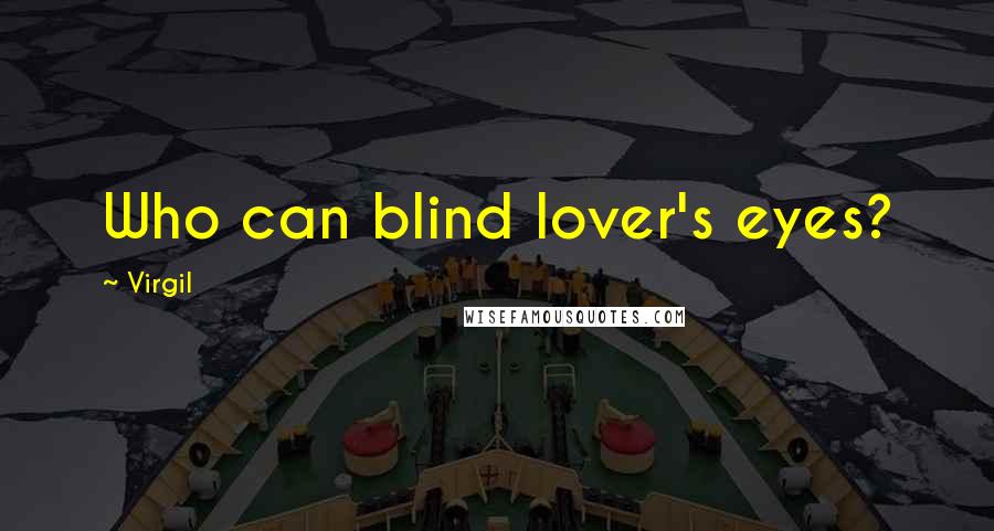 Virgil Quotes: Who can blind lover's eyes?