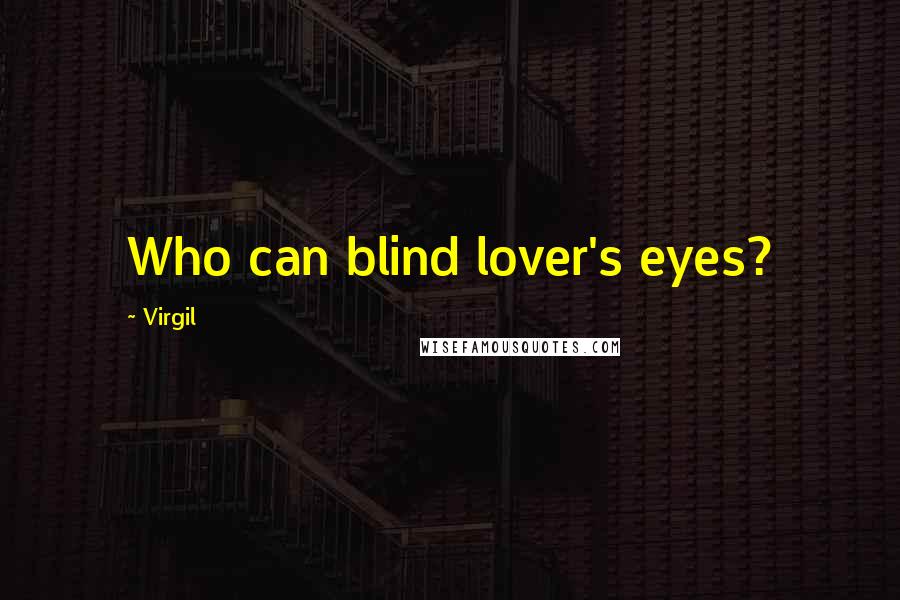 Virgil Quotes: Who can blind lover's eyes?