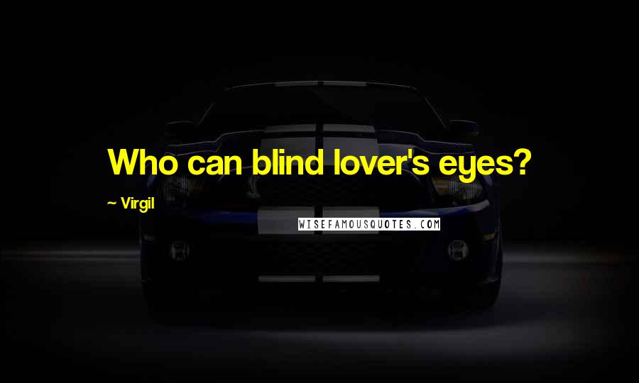 Virgil Quotes: Who can blind lover's eyes?