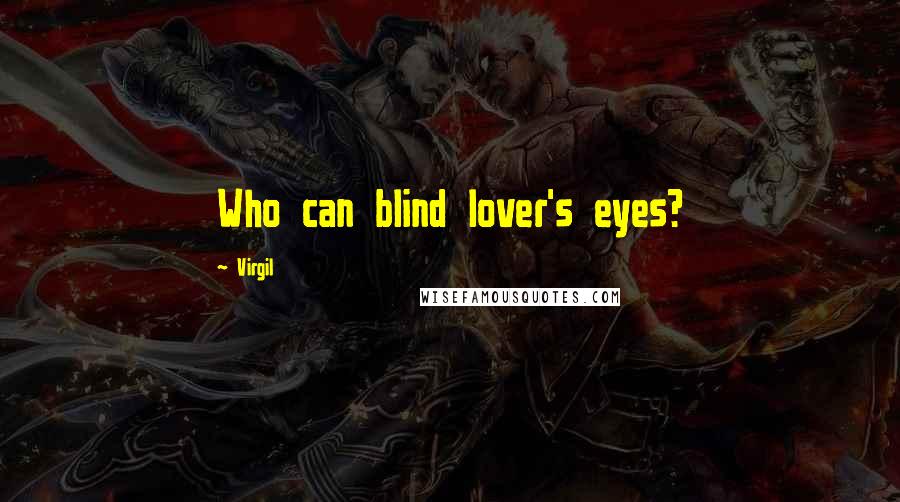 Virgil Quotes: Who can blind lover's eyes?