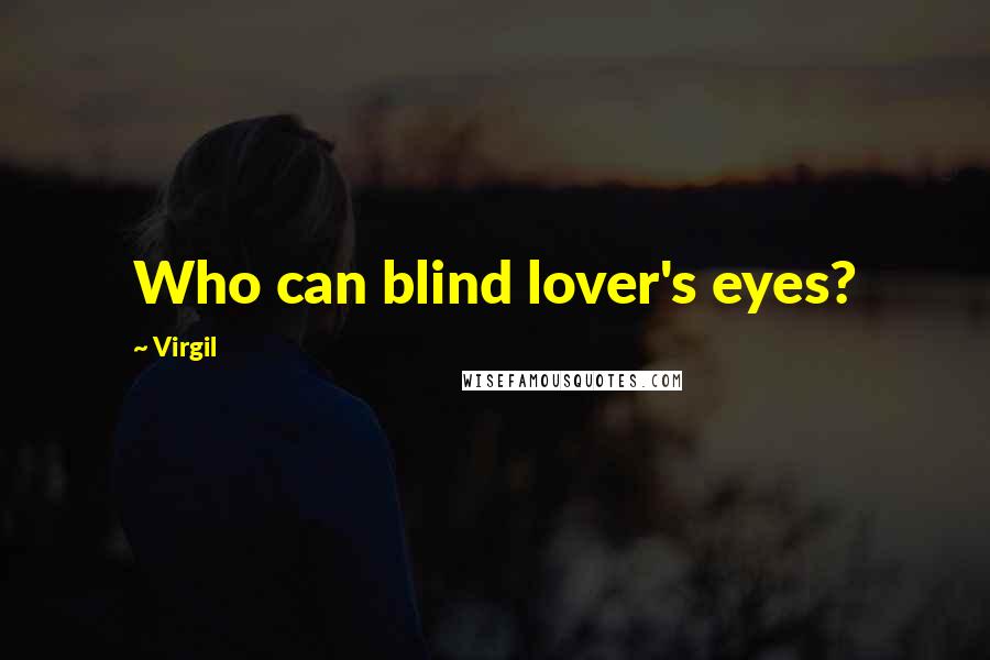 Virgil Quotes: Who can blind lover's eyes?