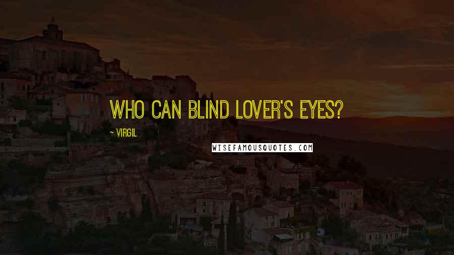 Virgil Quotes: Who can blind lover's eyes?