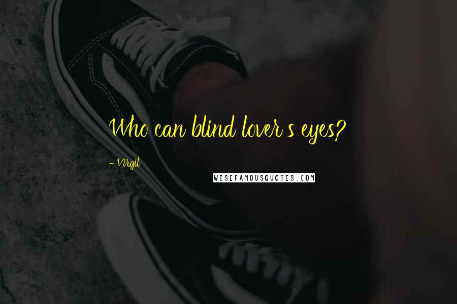 Virgil Quotes: Who can blind lover's eyes?