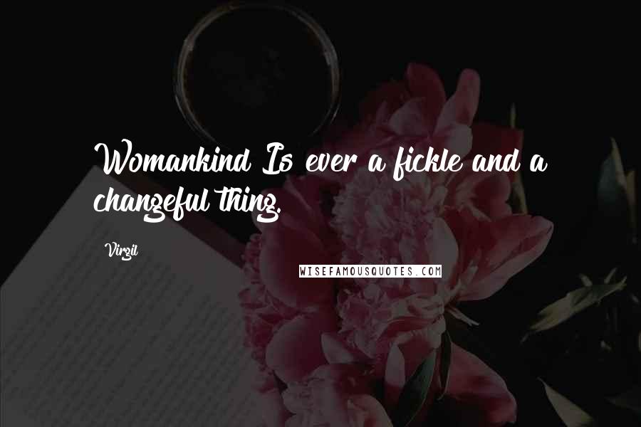 Virgil Quotes: Womankind Is ever a fickle and a changeful thing.