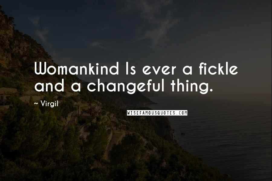 Virgil Quotes: Womankind Is ever a fickle and a changeful thing.