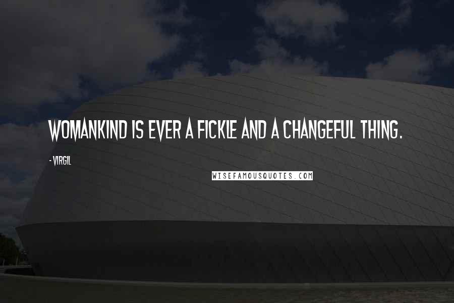 Virgil Quotes: Womankind Is ever a fickle and a changeful thing.